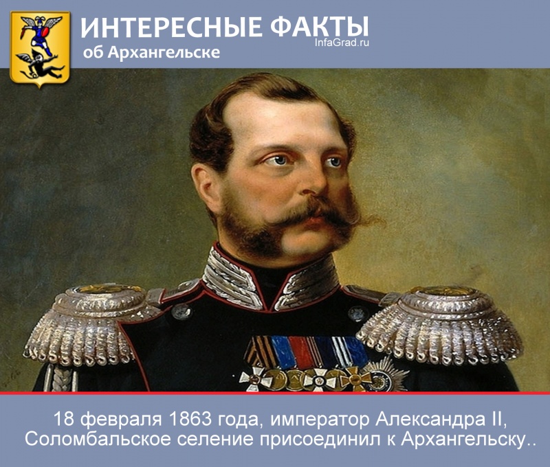 Интересные факты: 18 февраля 1863 года, император Александр II, Соломбалу присоединил к Архангельску